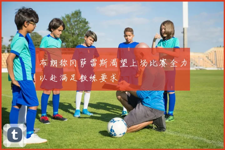 布朗称冈萨雷斯渴望上场比赛全力以赴满足教练要求